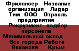 Фрилансер › Название организации ­ Лидер Тим, ООО › Отрасль предприятия ­ Рекрутмент, подбор персонала › Минимальный оклад ­ 1 - Все города Работа » Вакансии   . Крым,Бахчисарай